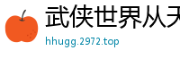 武侠世界从天下第一开始王咸鱼咸王